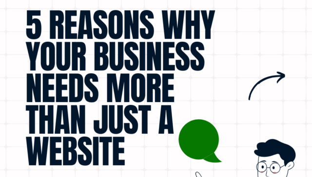 5 Reasons Why Your Business Needs More Than Just a Website