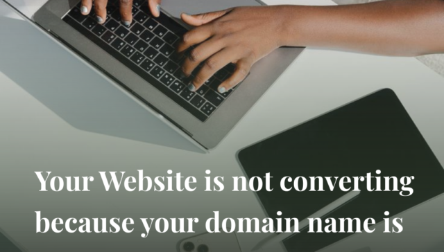 YOUR WEBSITE IS NOT CONVERTING BECAUSE YOUR DOMAIN IS WRONG